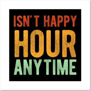 Isn't Happy Hour Anytime Posters and Art